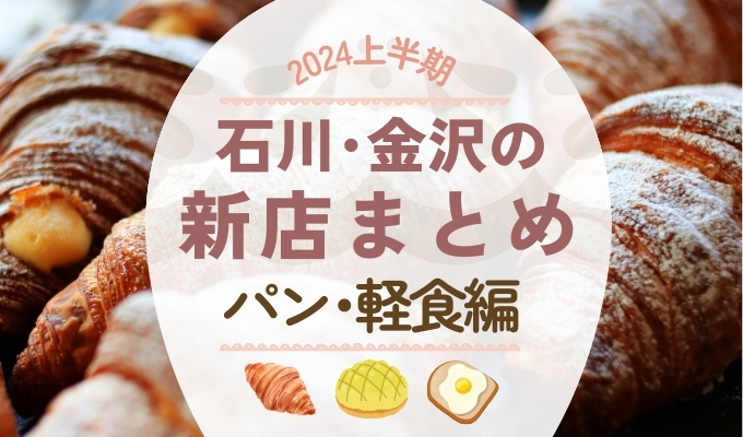 【2024年最新】石川･金沢パン屋･軽食の新店オープンラッシュ！上半期おすすめ5選｜地元密着の名店から必訪の新店まで